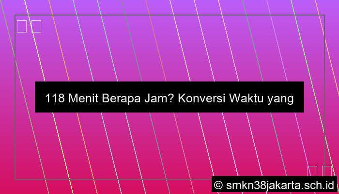 118 Menit Berapa Jam