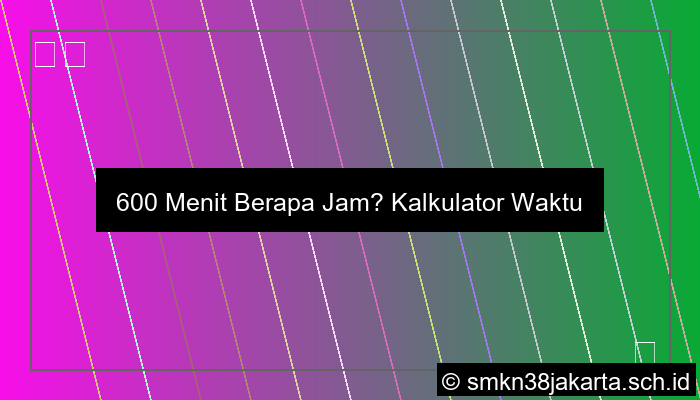 600 Menit Berapa Jam