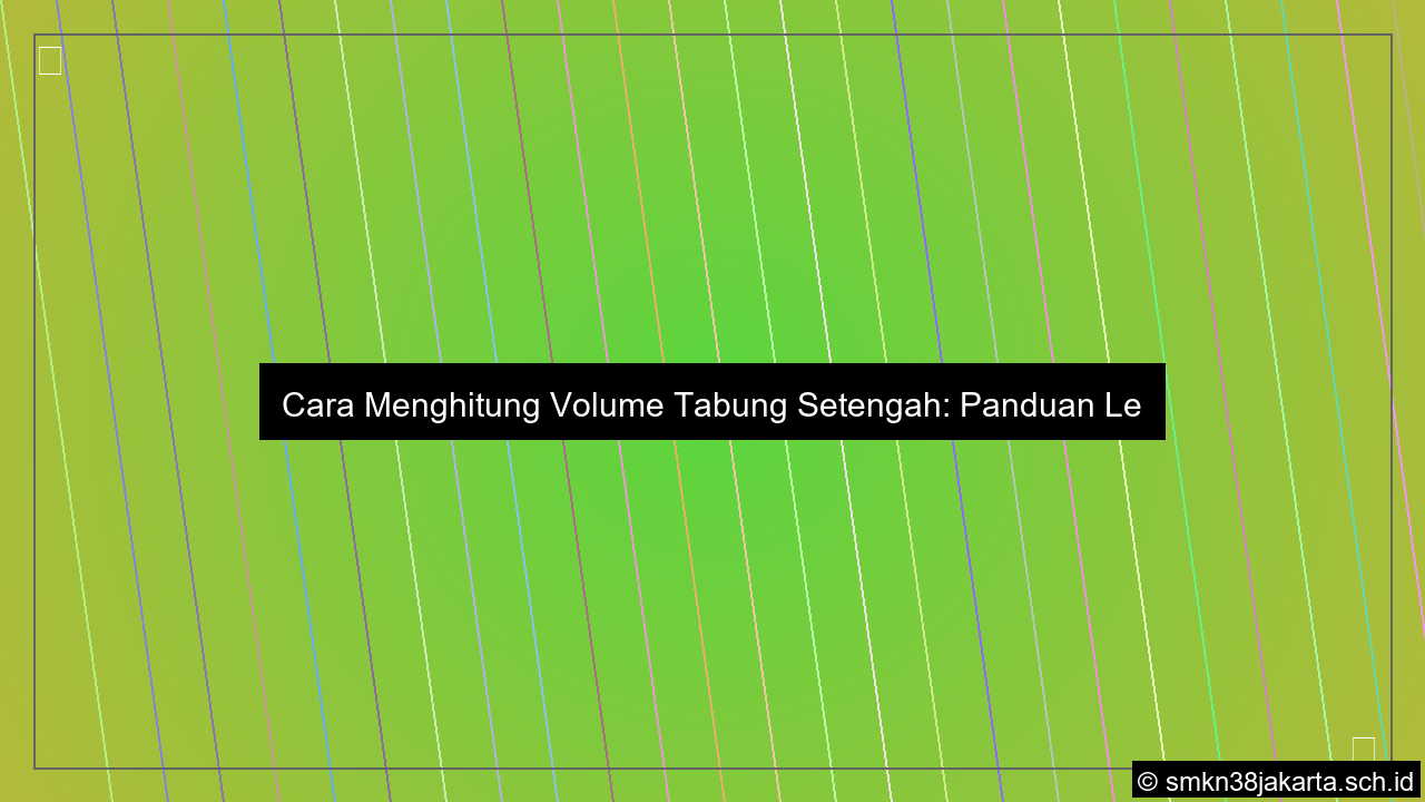 ilustrasi Cara menghitung volume tabung setengah