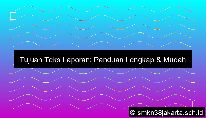 tuliskan tujuan teks laporan