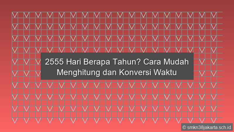 2555 Hari Berapa Tahun