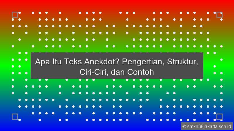 Apa Itu Teks Anekdot Pengertian Struktur Ciri Ciri Dan Contoh
