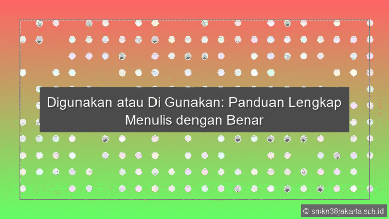 Digunakan Atau Di Gunakan Panduan Lengkap Menulis Dengan Benar