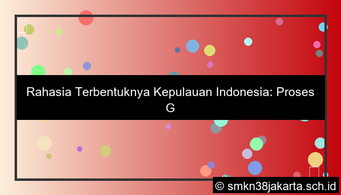 proses terbentuknya kepulauan indonesia