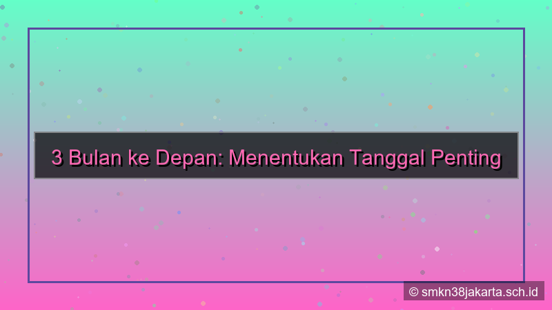 3 bulan dari sekarang tanggal berapa