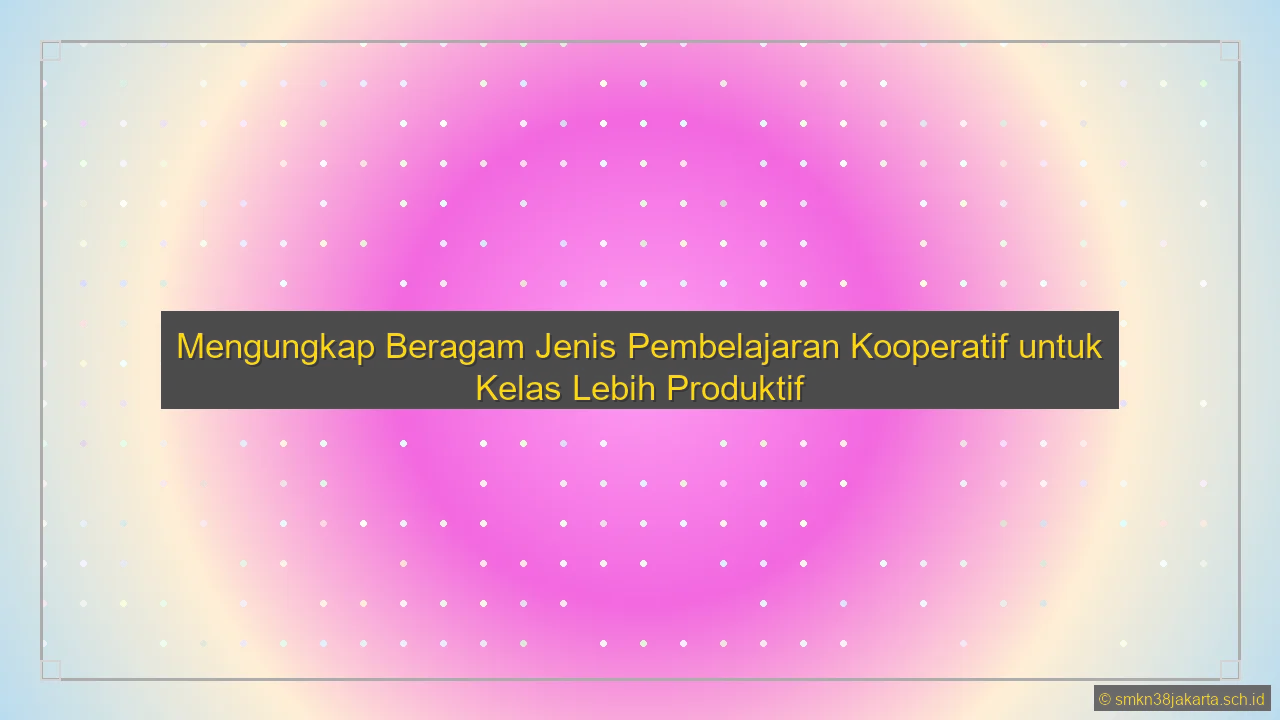 Sebutkan Jenis Pembelajaran Kooperatif