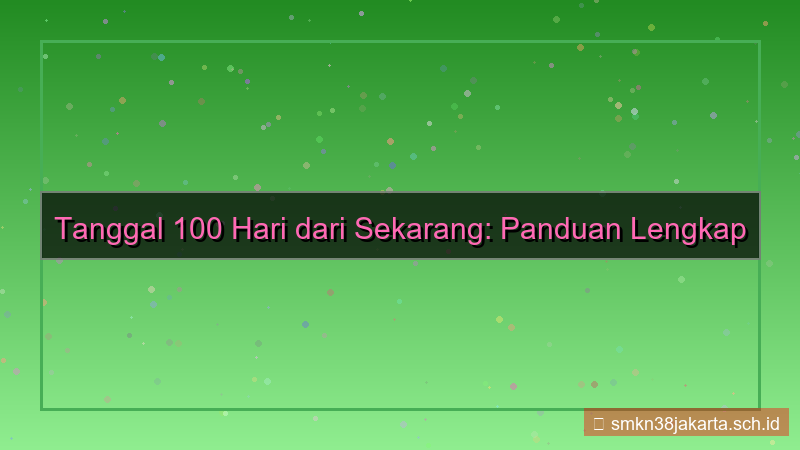 100 hari kedepan tanggal berapa