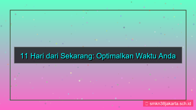 11 hari dari sekarang