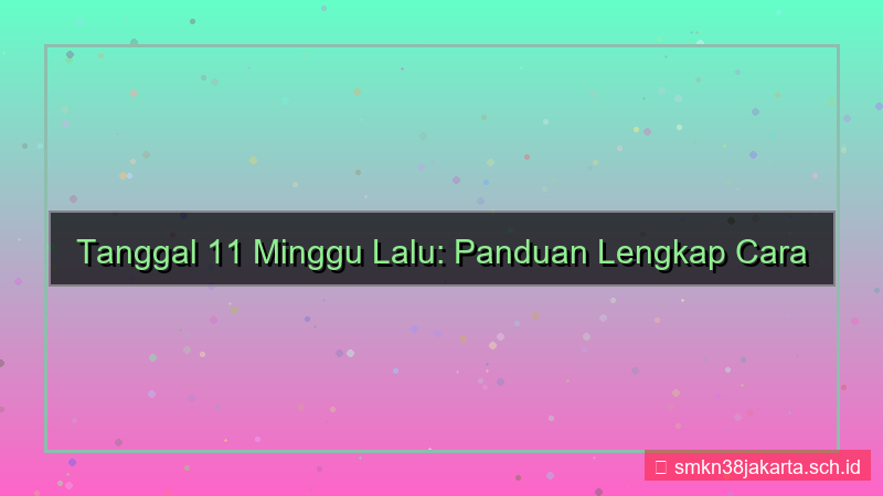 11 minggu yang lalu tanggal berapa