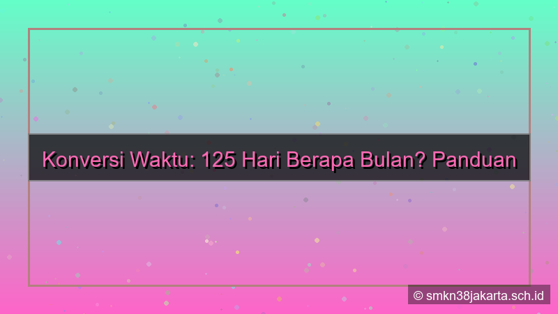 konten 125 hari berapa bulan