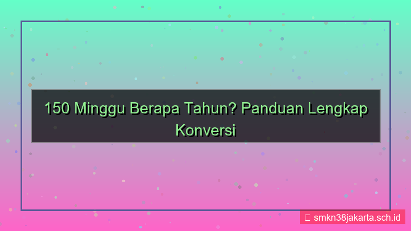 ilustrasi 150 minggu berapa tahun