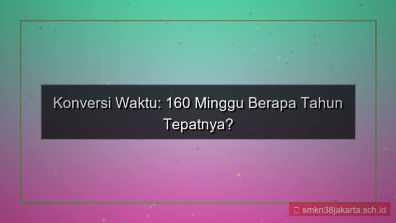 desain 160 minggu berapa tahun