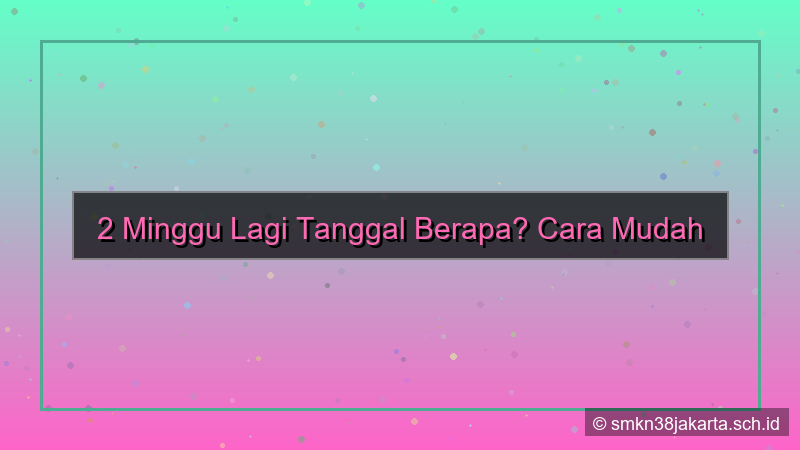 visual 2 minggu lagi tanggal berapa