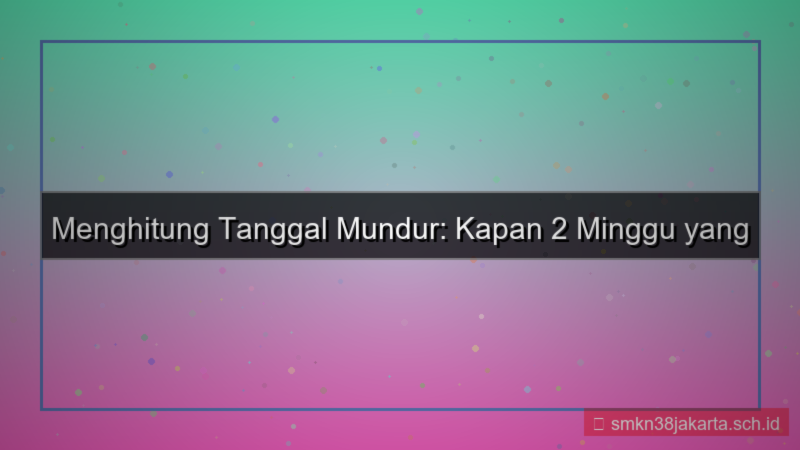 konten 2 minggu yang lalu tanggal berapa