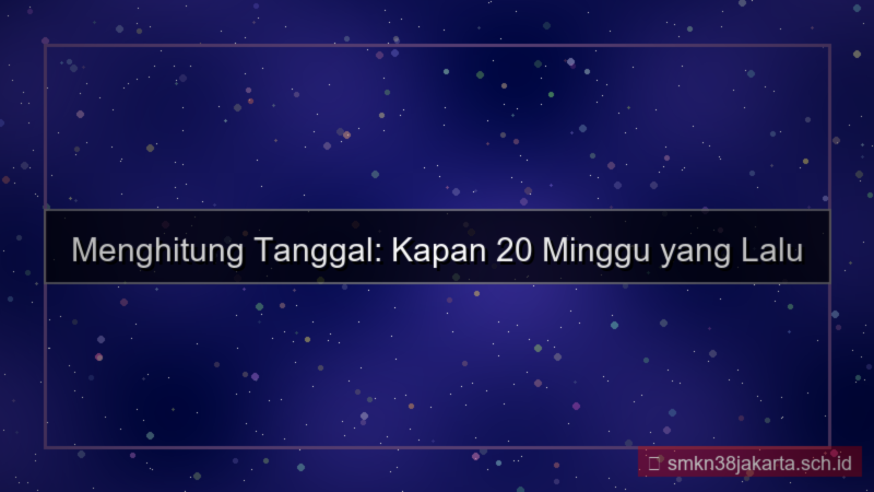 20 minggu yang lalu tanggal berapa
