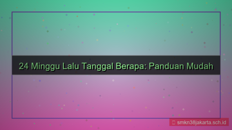 tampilan 24 minggu yang lalu tanggal berapa