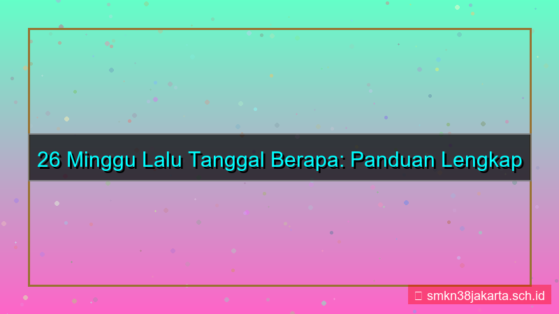 tampilan 26 minggu yang lalu tanggal berapa
