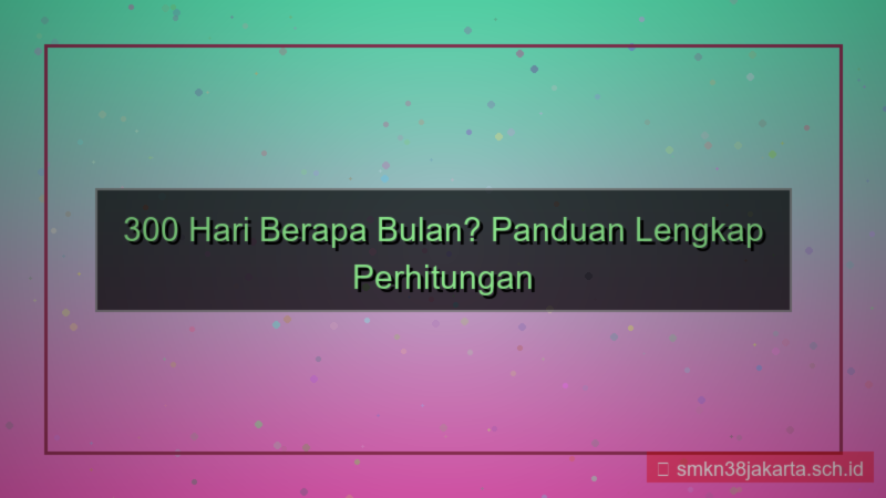 desain 300 hari berapa bulan