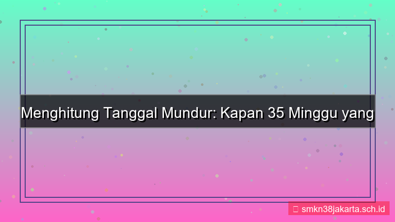 desain 35 minggu yang lalu tanggal berapa