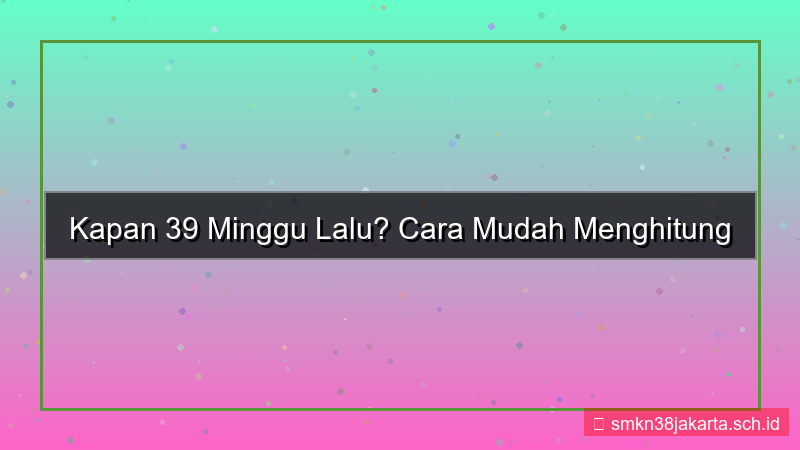 gambar 39 minggu yang lalu tanggal berapa