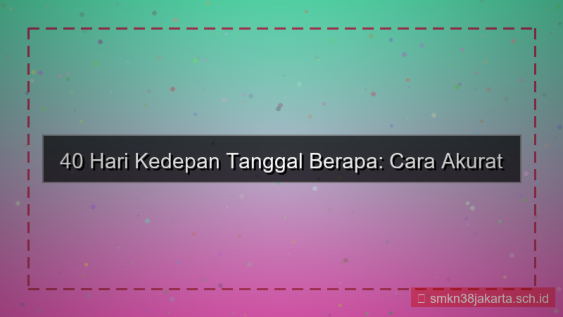 40 hari kedepan tanggal berapa