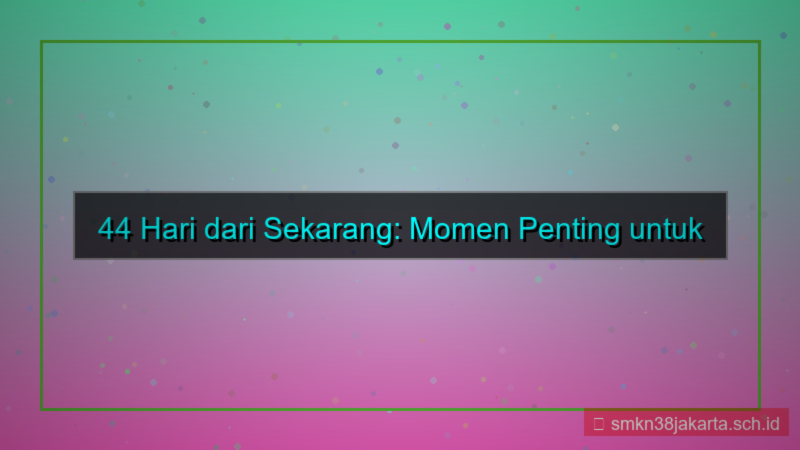 tampilan 44 hari dari sekarang