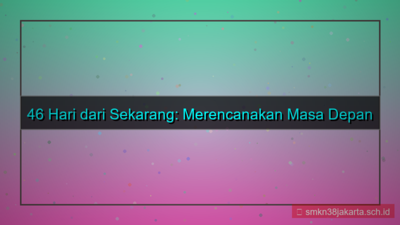 ilustrasi 46 hari dari sekarang