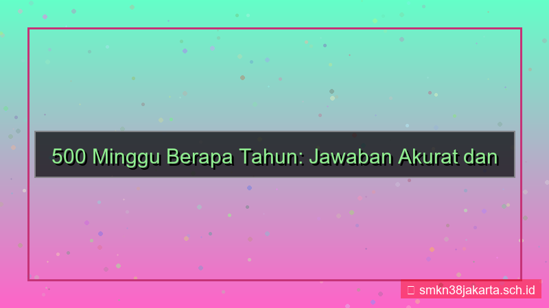 visual 500 minggu berapa tahun