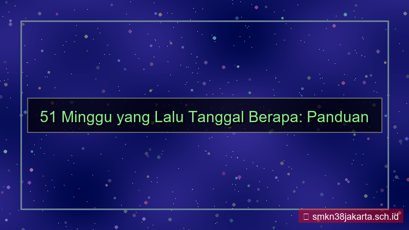 desain 51 minggu yang lalu tanggal berapa