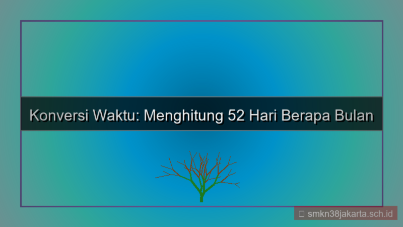 tampilan 52 hari berapa bulan
