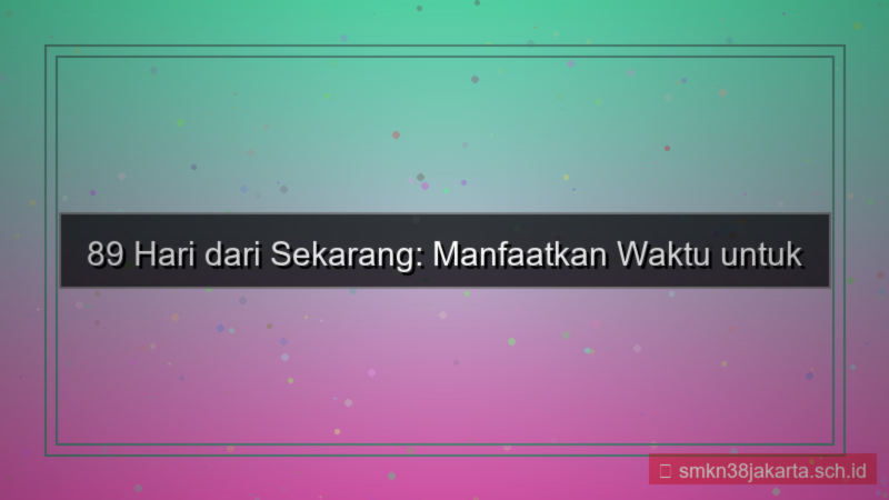 konten 89 hari dari sekarang