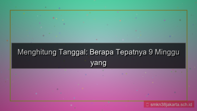 tampilan 9 minggu yang lalu tanggal berapa