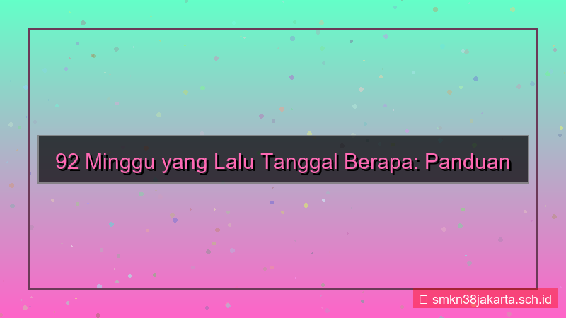 92 minggu yang lalu tanggal berapa