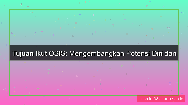 apa tujuan ikut osis