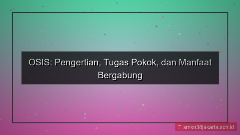 apa yang kamu ketahui tentang osis dan tugasnya