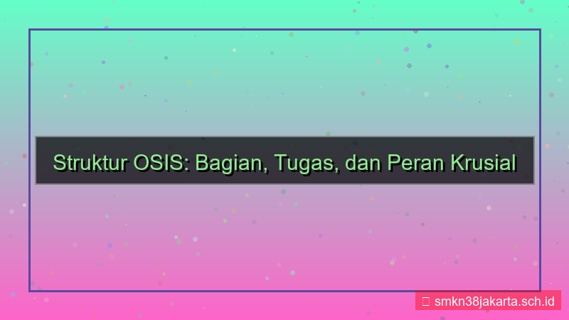 gambar bagian osis dan tugasnya