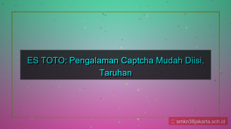 ilustrasi ES TOTO captcha mudah diisi