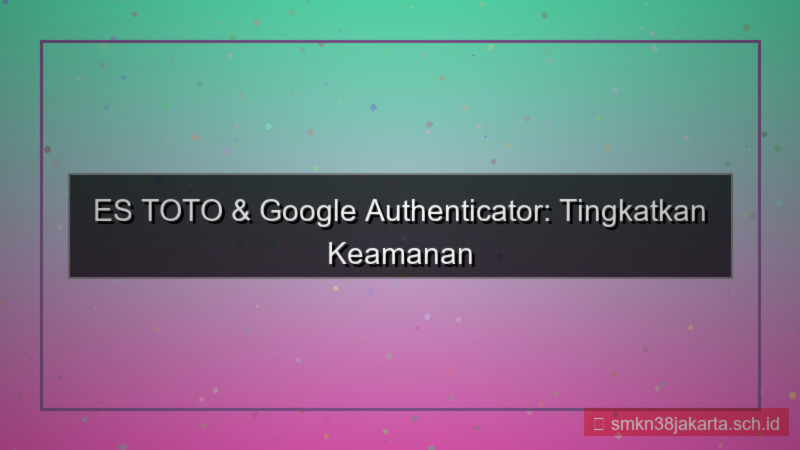 ilustrasi ES TOTO google authenticator estoto