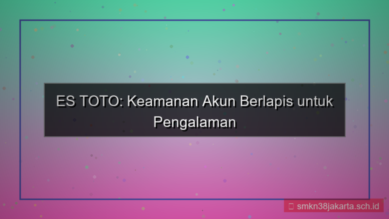 ES TOTO keamanan berlapis akun