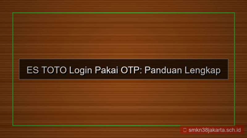 ES TOTO Login Pakai OTP: Panduan Lengkap