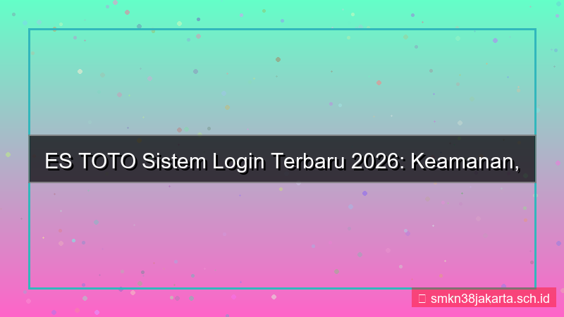 desain ES TOTO sistem login terbaru 2026