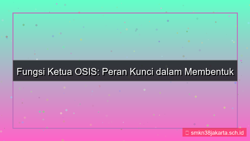 konten fungsi ketua osis