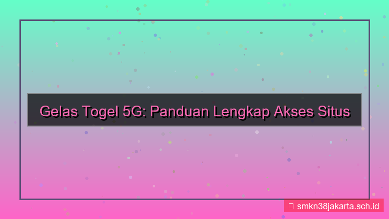 GELAS TOGEL 5g akses situs