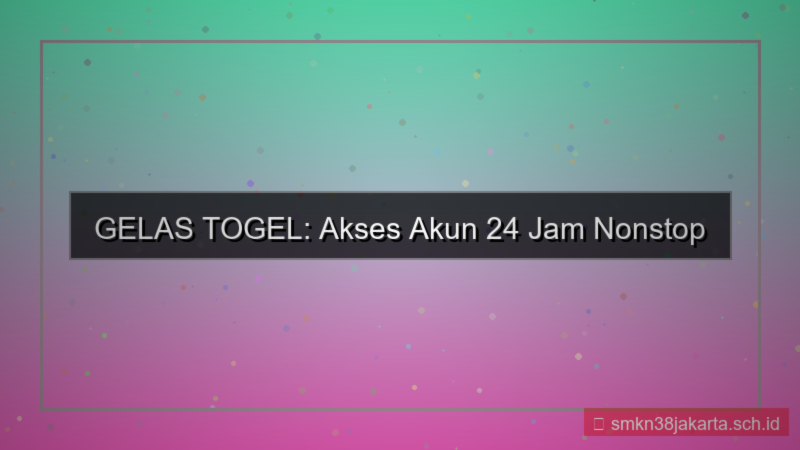 GELAS TOGEL akses akun 24 jam nonstop