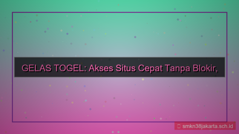 GELAS TOGEL akses situs cepat tanpa blokir
