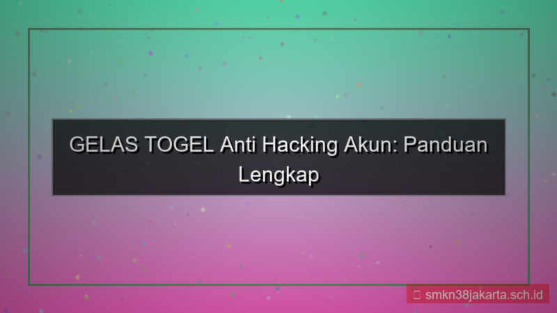 GELAS TOGEL anti hacking akun