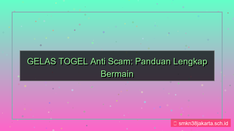 GELAS TOGEL anti scam gelastogel