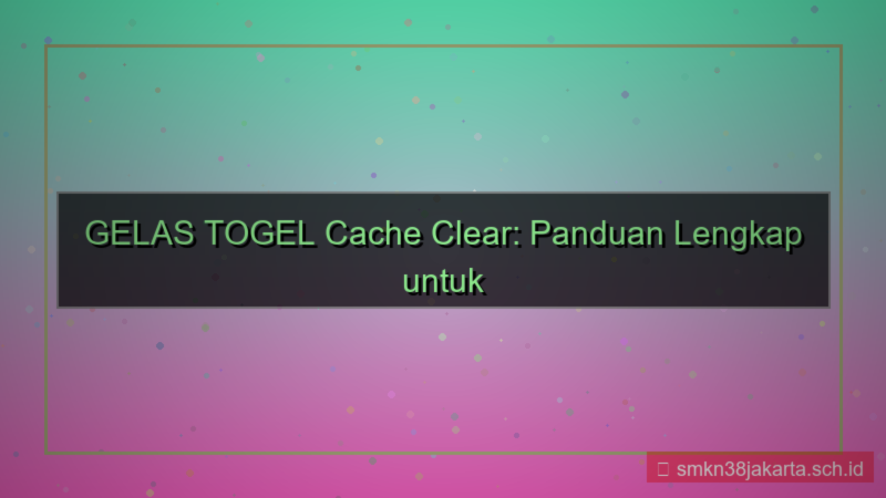 GELAS TOGEL cache clear panduan