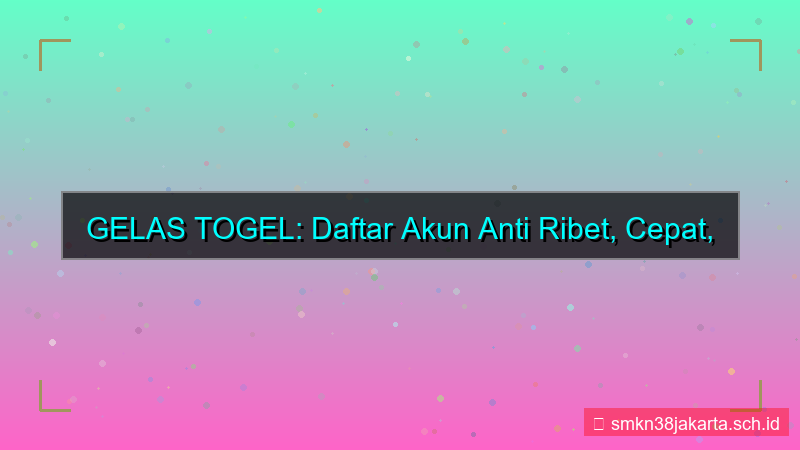 gambar GELAS TOGEL daftar akun anti ribet