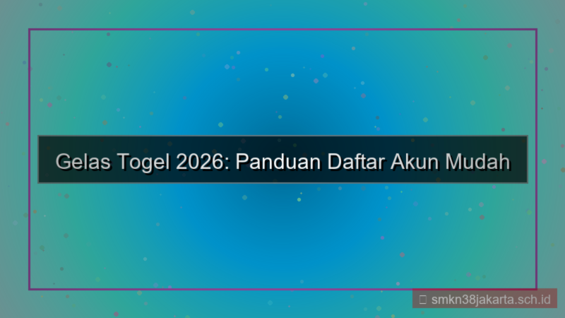 konten GELAS TOGEL daftar akun mudah 2026